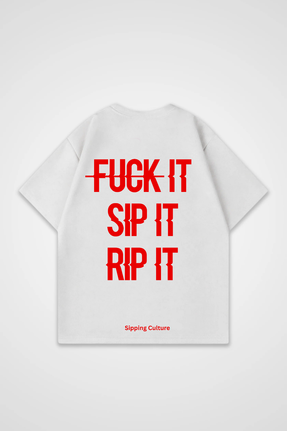 Fuck It, Sip It, Rip It, Oversized Shirt